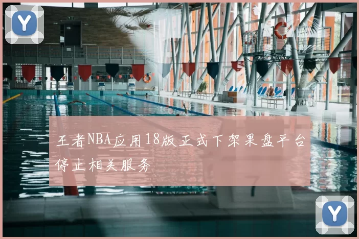 王者NBA应用18版正式下架果盘平台停止相关服务