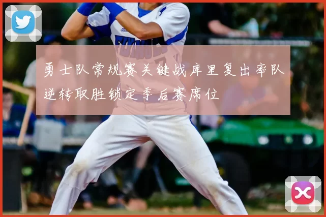 勇士队常规赛关键战库里复出率队逆转取胜锁定季后赛席位