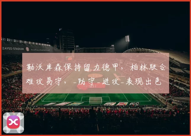 勒沃库森保持留力德甲，柏林联合难攻易守，_防守_进攻_表现出色