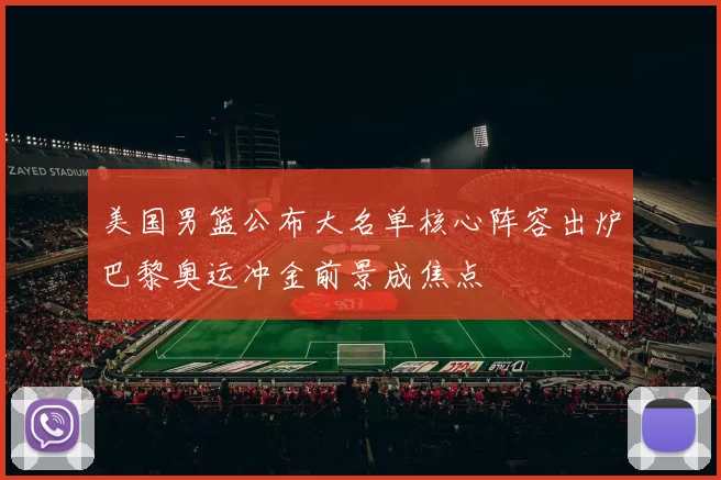 美国男篮公布大名单核心阵容出炉巴黎奥运冲金前景成焦点