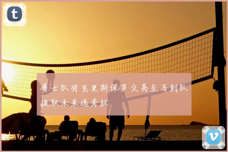 勇士队将克里斯保罗交易至马刺队换取未来选秀权