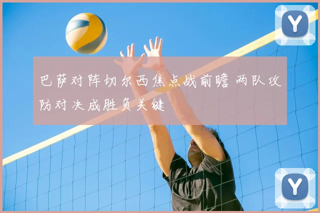 巴萨对阵切尔西焦点战前瞻 两队攻防对决成胜负关键
