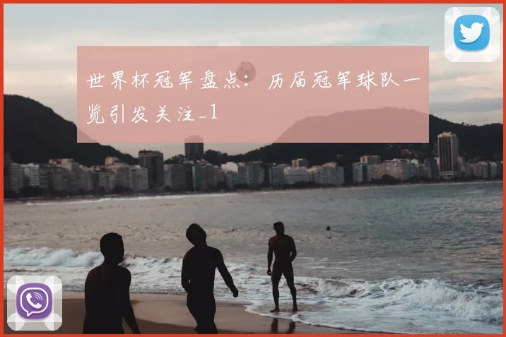 世界杯冠军盘点:历届冠军球队一览引发关注_1